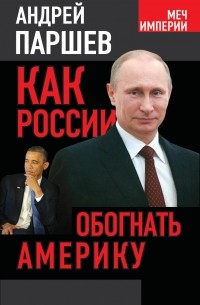 Андрей Паршев - Как России обогнать Америку