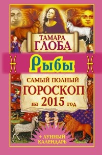 Тамара Глоба - Рыбы. Самый полный гороскоп на 2015 год