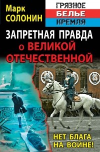 Марк Солонин - Запретная правда о Великой Отечественной. Нет блага на войне!