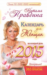 Наталья Правдина - Календарь для женщин на каждый день 2015 года. 365 самых сильных практик