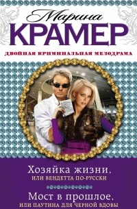 Марина Крамер - Хозяйка жизни, или Вендетта по-русски. Мост в прошлое, или Паутина для Черной вдовы