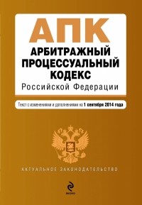  - Арбитражный процессуальный кодекс Российской Федерации : текст с изм. и доп. на 1 сентября 2014 г.