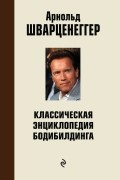 Шварценеггер А. - Классическая энциклопедия бодибилдинга: 2 изд,,испр. и доп.