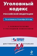  - Уголовный кодекс РФ. По состоянию на 10 сентября 2014 года. С комментариями к последним изменениям