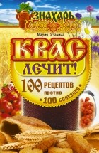 Мария Останина - Квас лечит! 100 рецептов против 100 болезней