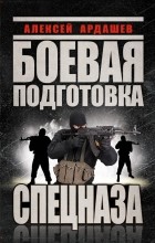 Алексей Ардашев - Боевая подготовка Спецназа