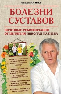 Николай Мазнев - Болезни суставов. Полезные рекомендации от целителя Николая Мазнева