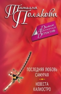 Полякова Т.В. - Последняя любовь Самурая. Невеста Калиостро (сборник)