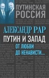 Рар А. - Путин и Запад. От любви до ненависти…