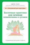 Идрис Лаор - Восточные практики для лечения позвоночника и суставов: упражнения для дома и офиса