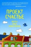 Проект Счастье: Мечты. План. Новая жизнь
