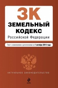  - Земельный кодекс Российской Федерации : текст с изм. и доп. на 1 октября 2014 г.