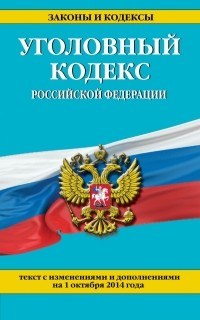  - Уголовный кодекс Российской Федерации : текст с изм. и доп. на 1 октября 2014 г.