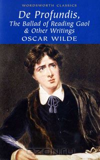 Оскар Уайльд - De Profundis, The Ballad of Reading Gaol & Other Writings (сборник)