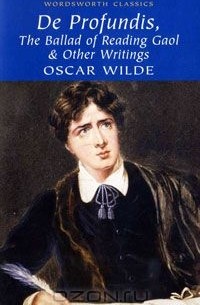 Оскар Уайльд - De Profundis, The Ballad of Reading Gaol & Other Writings (сборник)