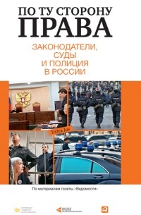 без автора - По ту сторону права. Законодатели, суды и полиция в России