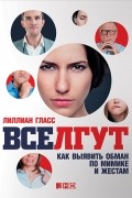 Все лгут. Как выявить обман по мимике и жестам
