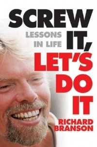 Ричард Брэнсон - Screw It, Let's Do It: Lessons In Life
