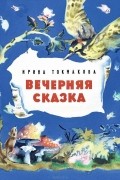Ирина Токмакова - Вечерняя сказка