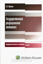 Сергей Шишкин - Государственное регулирование экономики. Предпринимательско-правовой аспект