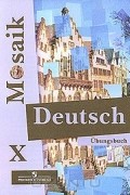  - Deutsch Mosaik X: Ubungsbuch / Немецкий язык. 10 класс. Сборник упражнений