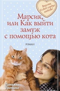 Татьяна Тронина - Марсик, или Как выйти замуж с помощью кота