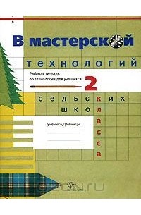  - В мастерской технологий. Рабочая тетрадь по технологии для учащихся 2 класса сельских школ
