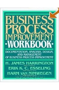  - Business Process Improvement Workbook: Documentation, Analysis, Design, and Management of Business P