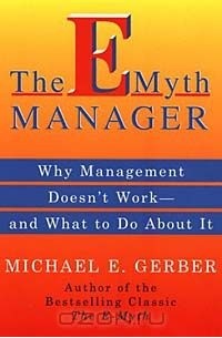 Майкл Э. Гербер - The E-Myth Manager: Why Management Doesn't Work and What to Do About It