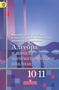  - Алгебра и начала математического анализа. 10-11 классы. Базовый и углубленный уровни. Учебник