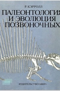 Роберт Л. Кэрролл - Палеонтология и эволюция позвоночных. В трех томах. Том 2.