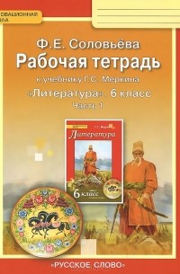 Фаина Соловьева - Литература. 6 класс. Рабочая тетрадь. В 2 частях. Часть 1. К учебнику Г. С. Меркина "Литература"