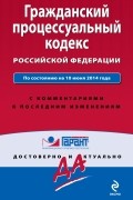  - Гражданский процессуальный кодекс Российской Федерации. По состоянию на 10 июня 2014 года. С комментариями к последним изменениям