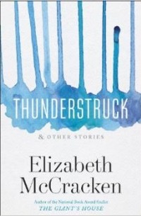 Elizabeth McCracken - Thunderstruck & Other Stories