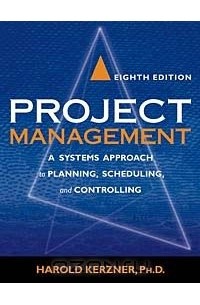 Harold Kerzner - Project Management: A Systems Approach to Planning, Scheduling, and Controlling