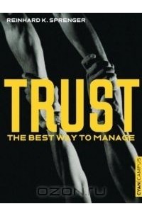 Райнхард Шпренгер - Trust : The Best Way to Manage
