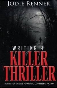 Jodie Renner - Writing a Killer Thriller: - An Editor's Guide to Writing Compelling Fiction