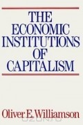 Оливер Итон Уильямсон - The Economic Institutions of Capitalism