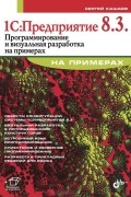 Сергей Кашаев - 1С:Предприятие 8.3. Программирование и визуальная разработка на примерах
