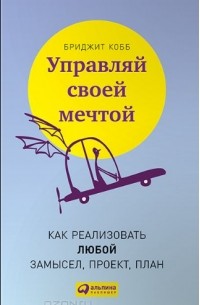 Бриджит Кобб - Управляй своей мечтой. Как реализовать любой замысел, проект, план