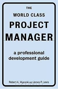  - The World Class Project Manager: A Professional Development Guide