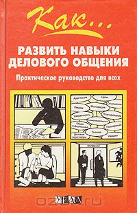 Майкл Бенни - Как... развить навыки делового общения. Практическое руководство для всех