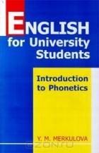 Елена Меркулова - English for University Students. Introduction to Phonetics