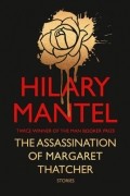 Hilary Mantel - The Assassination of Margaret Thatcher and Other Stories