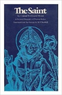 Conrad Ferdinand Meyer - The Saint: Fictional Biography of Thomas Becket