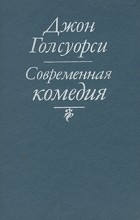 Джон Голсуорси - Современная комедия (сборник)
