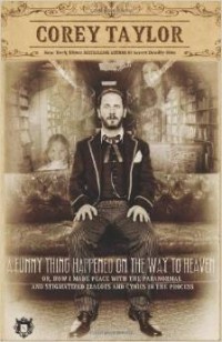 Corey Taylor - A Funny Thing Happened on the Way to Heaven,or How I Made Peace with the Paranormal and Stigmatized Zealots and Cynics in the Process
