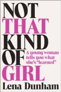 Lena Dunham - Not That Kind of Girl: A Young Woman Tells You What She's 