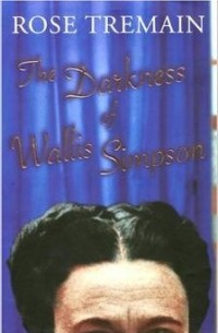 Rose Tremain - The Darkness of Wallis Simpson