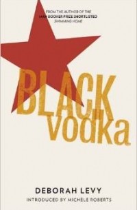 Deborah Levy - Black Vodka: Ten Stories
